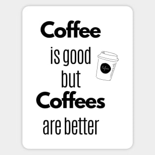 Coffee Is Good But Coffees Are Better Sticker